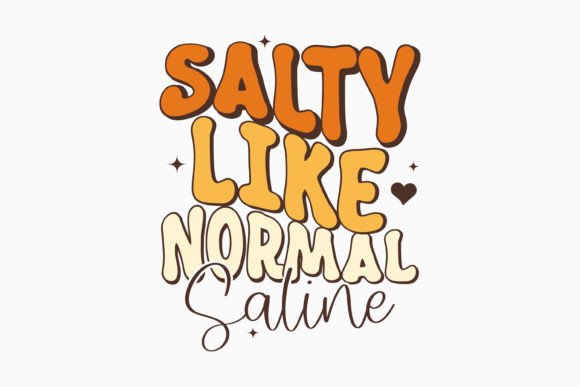 Salty Like Normal Saline Retro Graphics for Crafts