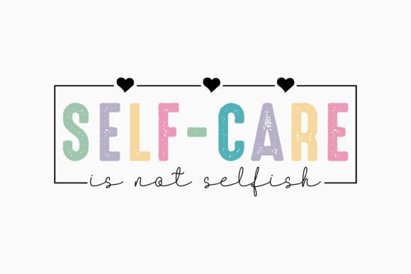 Self Care is Not Selfish Svg for Modern Graphics and Crafts